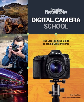 Digital Camera School: The Step-By-Step Guide to Taking Great Pictures - Hawkins, Ben