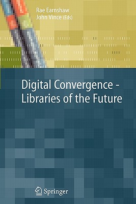 Digital Convergence - Libraries of the Future - Earnshaw, Rae (Editor), and Vince, John (Editor)