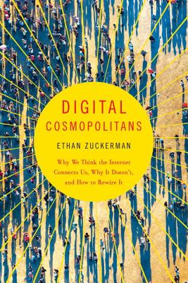 Digital Cosmopolitans: Why We Think the Internet Connects Us, Why It Doesn't, and How to Rewire It - Zuckerman, Ethan