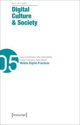 Digital Culture & Society (Dcs) Vol. 3, Issue 2/2017: Mobile Digital Practices - Richterich, Annika (Editor), and Wenz, Karin (Editor), and Fuchs, Mathias (Editor)