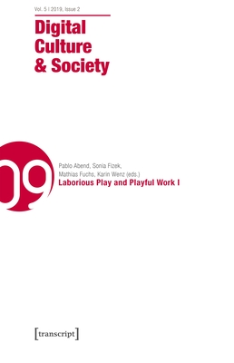 Digital Culture & Society (Dcs) Vol. 5, Issue 2 (2019): Laborious Play and Playful Work I - Abend, Pablo (Editor), and Fizek, Sonia (Editor), and Fuchs, Mathias (Editor)