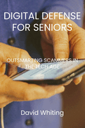Digital Defense for Seniors: Outsmarting Scammers in the Tech Age