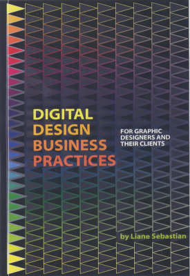 Digital Design Business Practices: For Graphic Designers and Their Clients - Sebastian, Liane