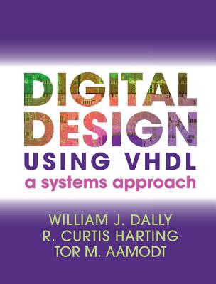 Digital Design Using VHDL - Dally, William J, and Harting, R Curtis, and Aamodt, Tor M