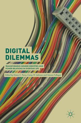 Digital Dilemmas: Transforming Gender Identities and Power Relations in Everyday Life - Parry, Diana C (Editor), and Johnson, Corey W (Editor), and Fullagar, Simone (Editor)