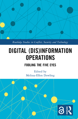 Digital (Dis)Information Operations: Fooling the Five Eyes - Dowling, Melissa-Ellen (Editor)