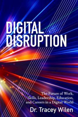 Digital Disruption: The Future of Work, Skills, Leadership, Education, and Careers in a Digital World - Wilen-Daugenti, Tracey