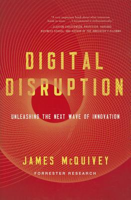 Digital Disruption: Unleashing the Next Wave of Innovation - McQuivey, James