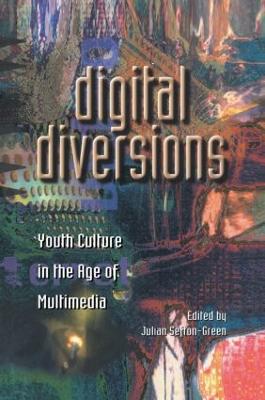 Digital Diversions: Youth Culture in the Age of Multimedia - Sefton-Green, Julian, Dr. (Editor)