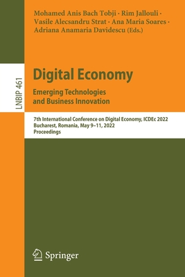 Digital Economy. Emerging Technologies and Business Innovation: 7th International Conference on Digital Economy, ICDEc 2022, Bucharest, Romania, May 9-11, 2022, Proceedings - Bach Tobji, Mohamed Anis (Editor), and Jallouli, Rim (Editor), and Strat, Vasile Alecsandru (Editor)