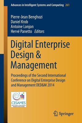 Digital Enterprise Design & Management: Proceedings of the Second International Conference on Digital Enterprise Design and Management DED&M 2014 - Benghozi, Pierre-Jean (Editor), and Krob, Daniel (Editor), and Lonjon, Antoine (Editor)