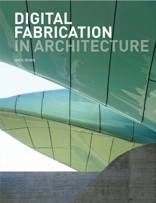 Digital Fabrication in Architecture - Dunn, Nick