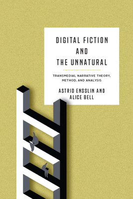 Digital Fiction and the Unnatural: Transmedial Narrative Theory, Method, and Analysis - Ensslin, Astrid (Editor)