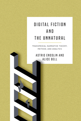 Digital Fiction and the Unnatural: Transmedial Narrative Theory, Method, and Analysis - Ensslin, Astrid (Editor), and Bell, Alice (Editor)