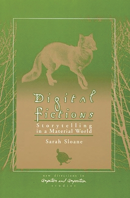 Digital Fictions: Storytelling in a Material World - Sloane, Sarah
