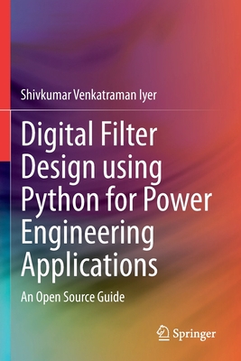 Digital Filter Design using Python for Power Engineering Applications: An Open Source Guide - Iyer, Shivkumar Venkatraman