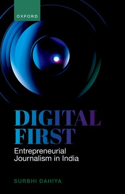 Digital First: Entrepreneurial Journalism in India - Dahiya, Surbhi, Prof.