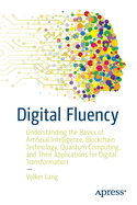 Digital Fluency: Understanding the Basics of Artificial Intelligence, Blockchain Technology, Quantum Computing, and Their Applications for Digital Transformation