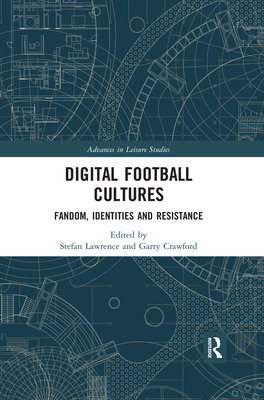 Digital Football Cultures: Fandom, Identities and Resistance - Lawrence, Stefan (Editor), and Crawford, Garry (Editor)