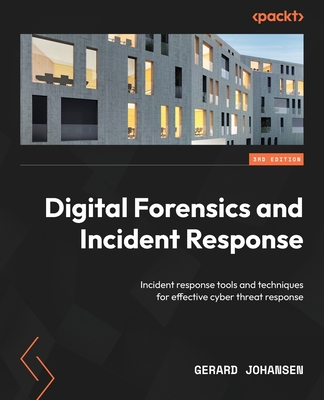 Digital Forensics and Incident Response: Incident response tools and techniques for effective cyber threat response - Johansen, Gerard