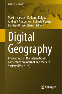 Digital Geography: Proceedings of the International Conference on Internet and Modern Society (IMS 2023) - Bakaev, Maxim (Editor), and Bolgov, Radomir (Editor), and Chugunov, Andrei V. (Editor)