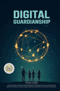 Digital Guardianship: The Ultimate Parenting Guide to Safe Screen Time, Cyberbullying Prevention, and Online Confidence: Empower Your Family with Balanced Tech Use, Critical Thinking, and Responsible Digital Habits in a Rapidly Changing World