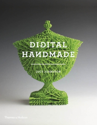 Digital Handmade: Craftsmanship in the New Industrial Revolution - Johnston, Lucy