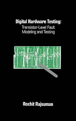 Digital Hardware Testing: Transistor-Level Fault Modeling and Testing - Rajsuman, Rochit, Dr. (Editor)