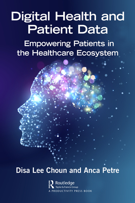 Digital Health and Patient Data: Empowering Patients in the Healthcare Ecosystem - Choun, Disa Lee, and Petre, Anca