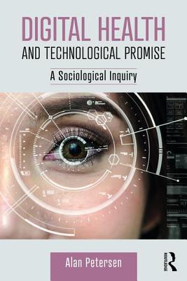 Digital Health and Technological Promise: A Sociological Inquiry - Petersen, Alan