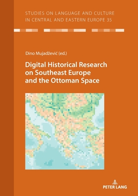 Digital Historical Research on Southeast Europe and the Ottoman Space - Mujadzevic, Dino (Editor)