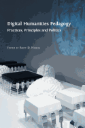Digital Humanities Pedagogy: Practices, Principles and Politics