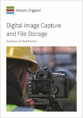 Digital Image Capture and File Storage: Guidelines for Best Practice - Historic England (Editor)