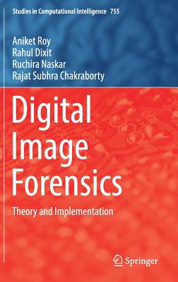 Digital Image Forensics: Theory and Implementation - Roy, Aniket, and Dixit, Rahul, and Naskar, Ruchira