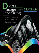 Digital Image Processing Using MATLAB - Gonzalez, Rafael C, PH.D., and Eddins, Steven L, PH.D., and Woods, Richard E