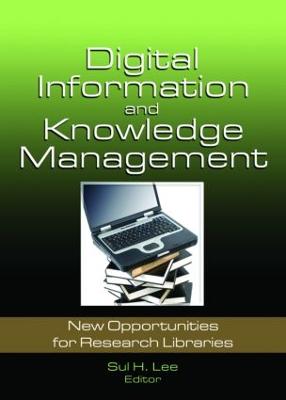 Digital Information and Knowledge Management: New Opportunities for Research Libraries - Lee, Sul H, PhD (Editor)