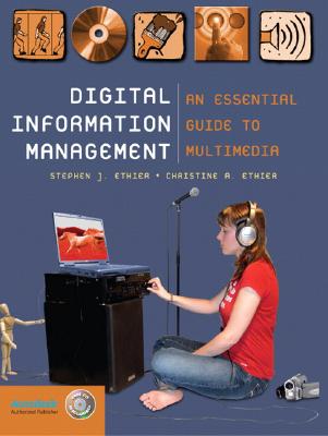 Digital Information Management: An Essential Guide to Multimedia - Ethier, Stephen J, and Ethier, Christine A