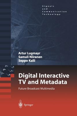 Digital Interactive TV and Metadata: Future Broadcast Multimedia - Lugmayr, Arthur, and Niiranen, Samuli, and Kalli, Seppo