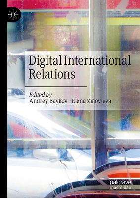 Digital International Relations - Baykov, Andrey (Editor), and Zinovieva, Elena (Editor)