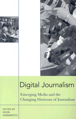 Digital Journalism: Emerging Media and the Changing Horizons of Journalism - Kawamoto, Kevin (Contributions by), and Carlson, David (Contributions by), and Meyer, Cheryl Diaz (Contributions by)