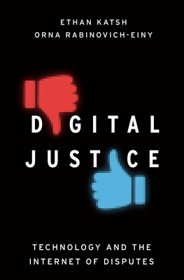 Digital Justice: Technology and the Internet of Disputes - Katsh, Ethan, and Rabinovich-Einy, Orna