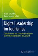 Digital Leadership im Tourismus: Digitalisierung und Knstliche Intelligenz als Wettbewerbsfaktoren der Zukunft