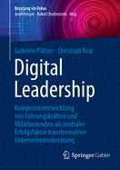 Digital Leadership: Kompetenzentwicklung Von F?hrungskr?ften Und Mitarbeitenden ALS Zentraler Erfolgsfaktor Transformativer Unternehmensberatung