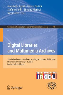 Digital Libraries and Multimedia Archives: 12th Italian Research Conference on Digital Libraries, Ircdl 2016, Florence, Italy, February 4-5, 2016, Revised Selected Papers - Agosti, Maristella (Editor), and Bertini, Marco (Editor), and Ferilli, Stefano (Editor)
