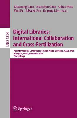 Digital Libraries: International Collaboration and Cross-Fertilization: 7th International Conference on Asian Digital Libraries, Icadl 2004, Shanghai, China, December 13-17, 2004, Proceedings - Chen, Zhaoneng (Editor), and Chen, Hsinchun (Editor), and Miao, Qihao (Editor)