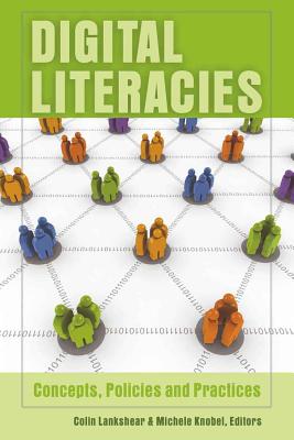 Digital Literacies; Concepts, Policies and Practices - Peters, Michael Adrian (Editor), and Lankshear, Colin (Editor), and Knobel, Michele (Editor)