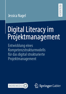 Digital Literacy im Projektmanagement: Entwicklung eines Kompetenzstrukturmodells fr das digital strukturierte Projektmanagement