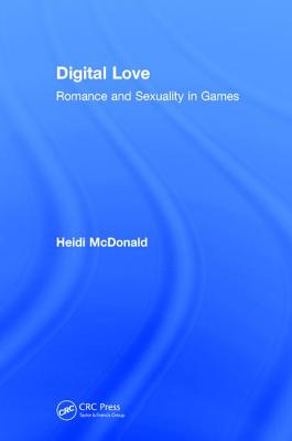 Digital Love: Romance and Sexuality in Games - McDonald, Heidi