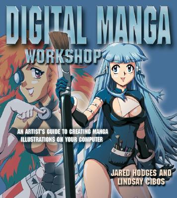 Digital Manga Workshop: An Artist's Guide to Creating Manga Illustrations on Your Computer - Hodges, Jared, and Cibos, Lindsay