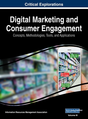 Digital Marketing and Consumer Engagement: Concepts, Methodologies, Tools, and Applications, VOL 3 - Management Association, Information Reso (Editor)